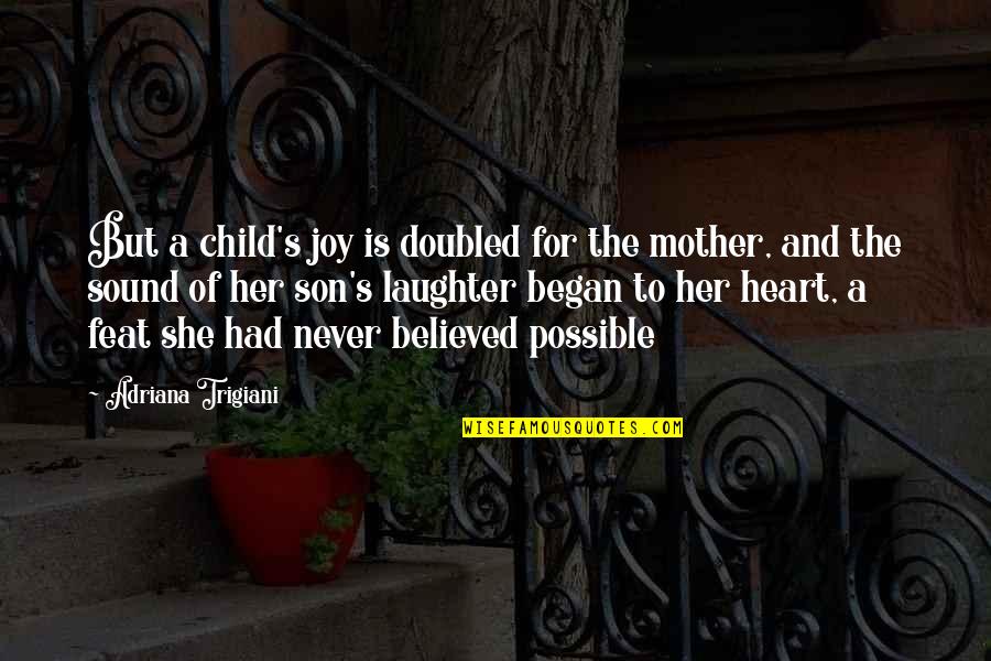 Mother I Never Had Quotes By Adriana Trigiani: But a child's joy is doubled for the