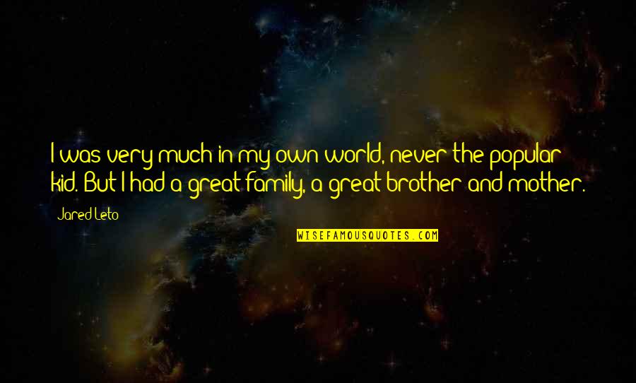 Mother I Never Had Quotes By Jared Leto: I was very much in my own world,