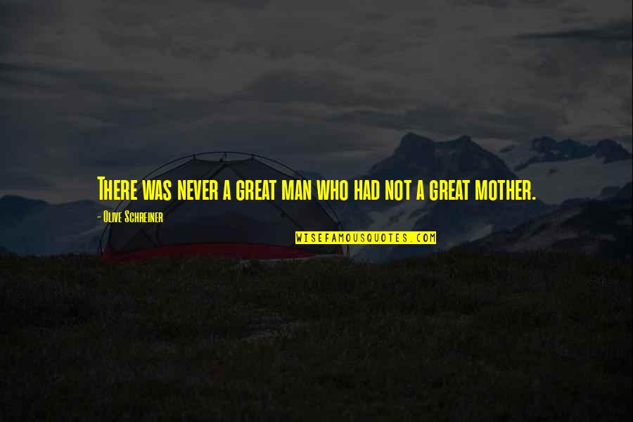 Mother I Never Had Quotes By Olive Schreiner: There was never a great man who had