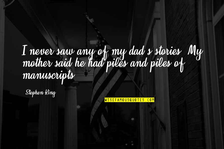 Mother I Never Had Quotes By Stephen King: I never saw any of my dad's stories.