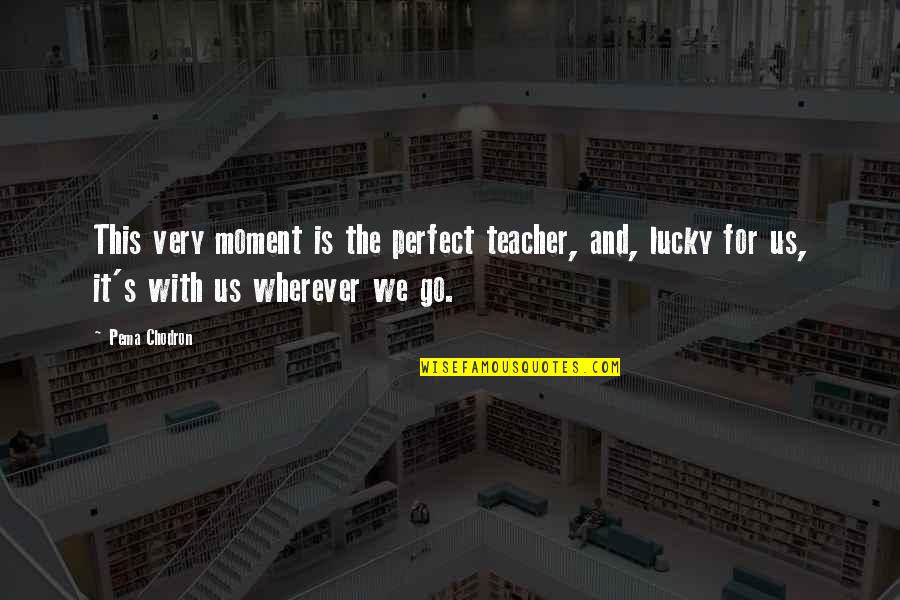 Mother In Farsi Quotes By Pema Chodron: This very moment is the perfect teacher, and, Mother In Farsi Quotes By Pema Chodron: This very moment is the perfect teacher, and,