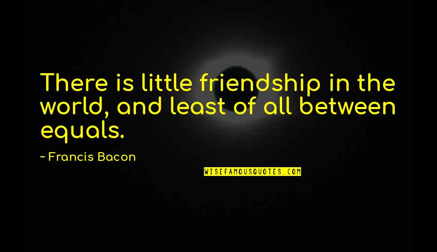 Mother In Labor Quotes By Francis Bacon: There is little friendship in the world, and