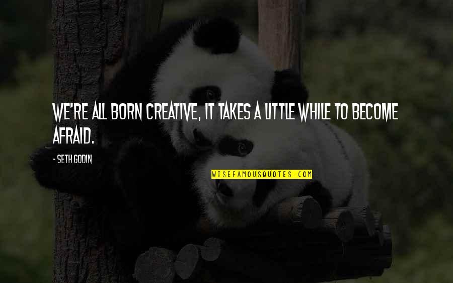 Mother In Law Harassment Quotes By Seth Godin: We're all born creative, it takes a little