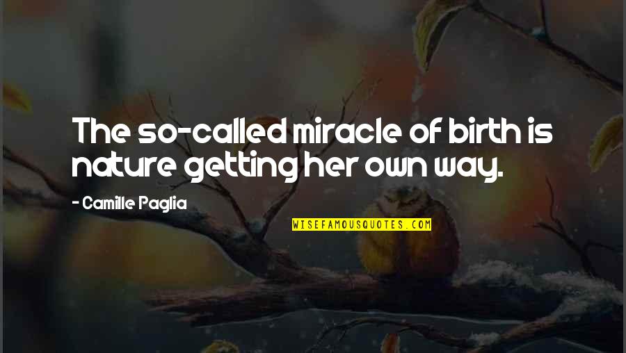 Mother In Law Support Quotes By Camille Paglia: The so-called miracle of birth is nature getting