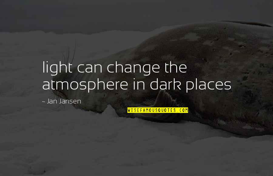 Mother In Laws Quotes By Jan Jansen: light can change the atmosphere in dark places Mother In Laws Quotes By Jan Jansen: light can change the atmosphere in dark places