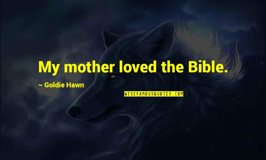 Mother In The Bible Quotes By Goldie Hawn: My mother loved the Bible.