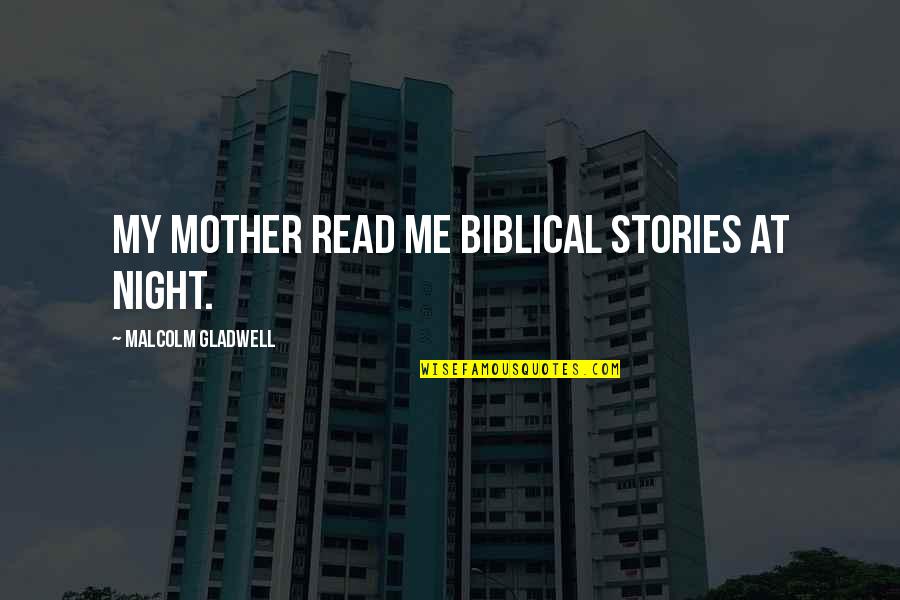 Mother In The Bible Quotes By Malcolm Gladwell: My mother read me biblical stories at night.