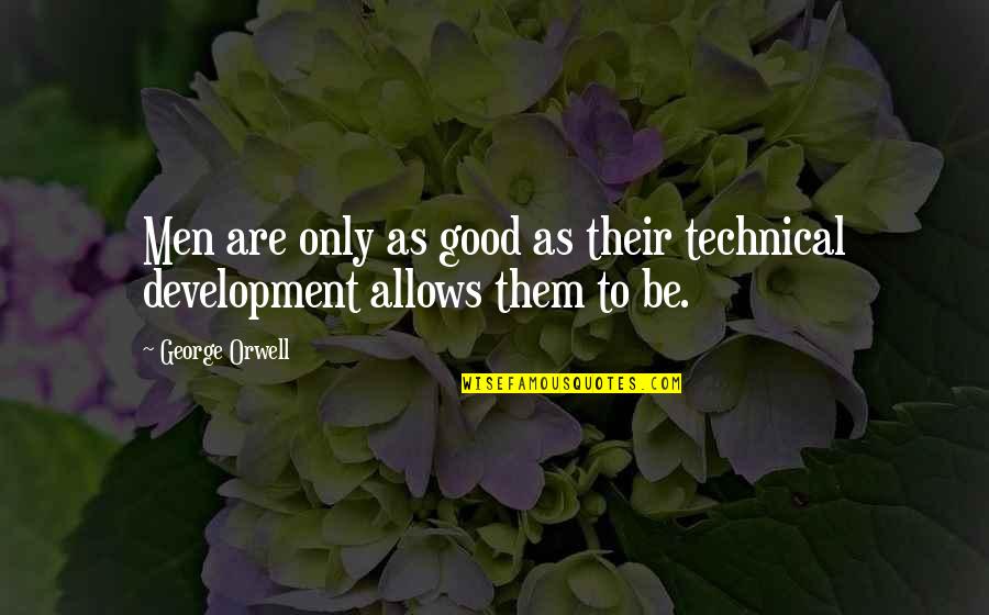 Mother In The Quran Quotes By George Orwell: Men are only as good as their technical