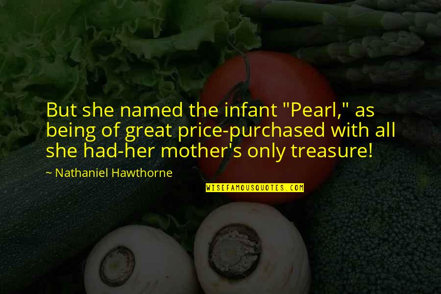 Mother Infant Quotes By Nathaniel Hawthorne: But she named the infant "Pearl," as being Mother Infant Quotes By Nathaniel Hawthorne: But she named the infant "Pearl," as being