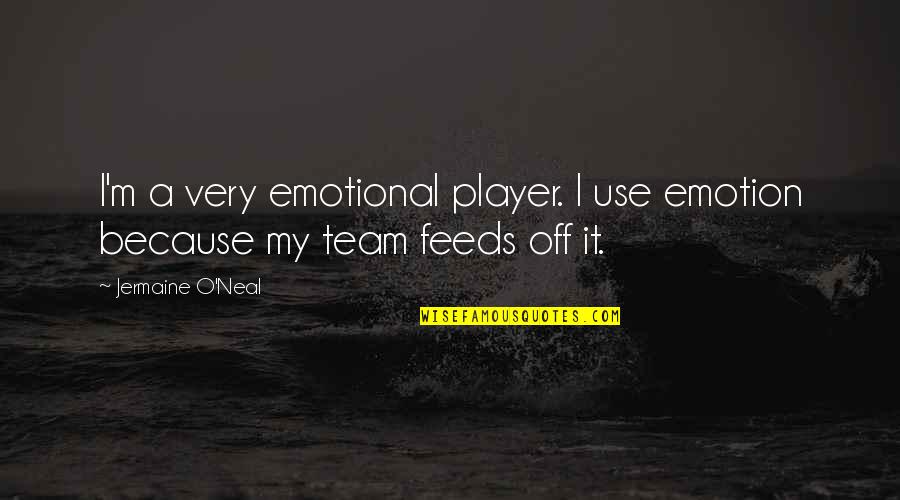 Mother Inlaw And Daughter In Law Quotes By Jermaine O'Neal: I'm a very emotional player. I use emotion Mother Inlaw And Daughter In Law Quotes By Jermaine O'Neal: I'm a very emotional player. I use emotion