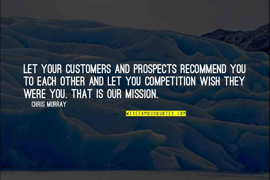 Mother Intuition Quotes By Chris Murray: Let your customers and prospects recommend you to
