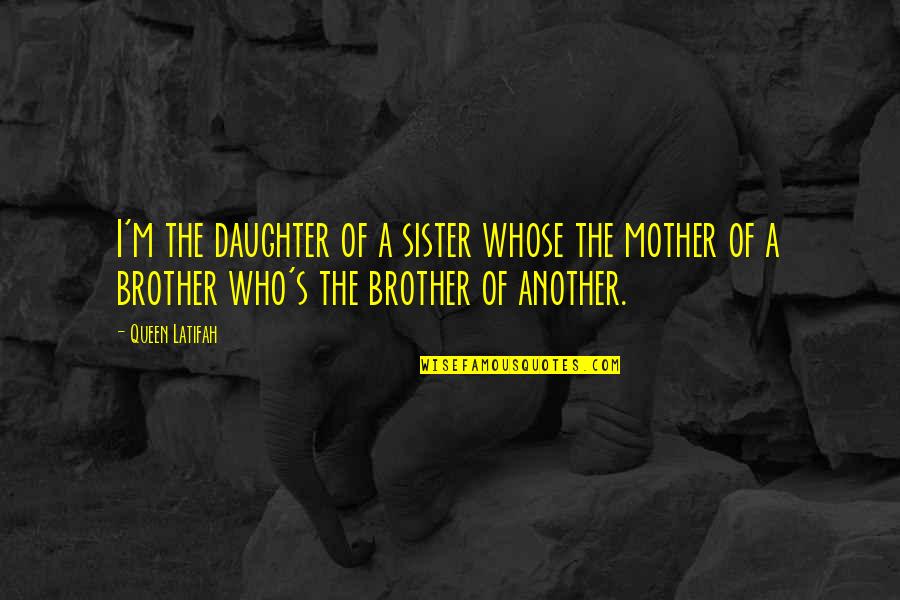 Mother Is A Queen Quotes By Queen Latifah: I'm the daughter of a sister whose the Mother Is A Queen Quotes By Queen Latifah: I'm the daughter of a sister whose the