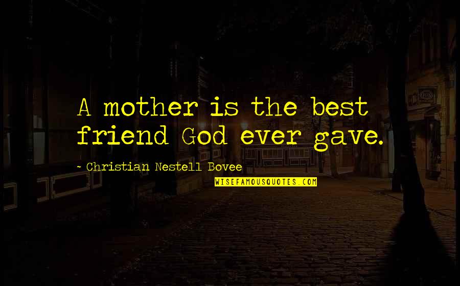 Mother Is The Best Friend Quotes By Christian Nestell Bovee: A mother is the best friend God ever