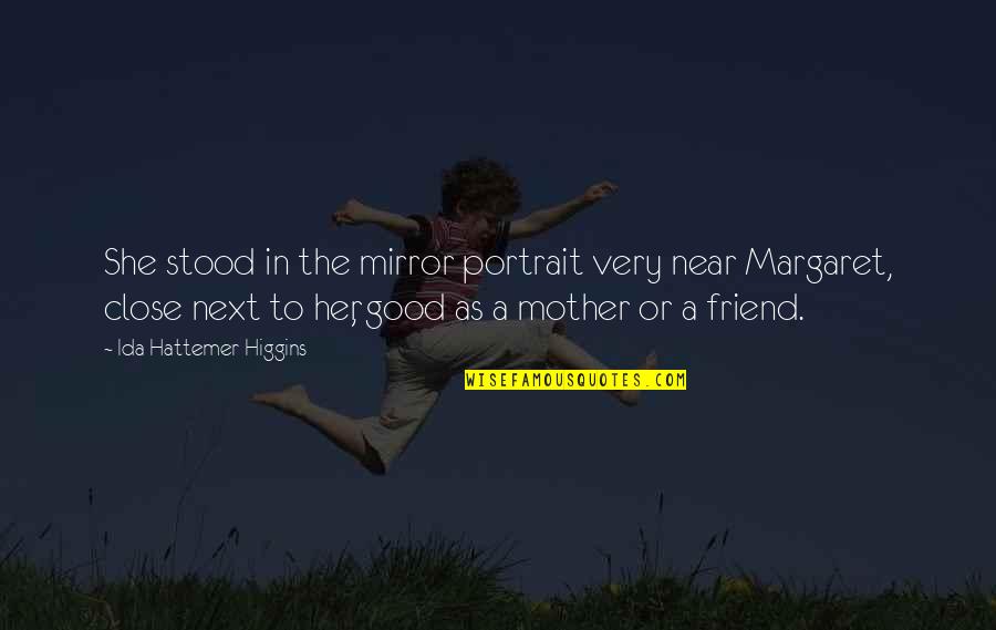 Mother Is The Best Friend Quotes By Ida Hattemer-Higgins: She stood in the mirror portrait very near