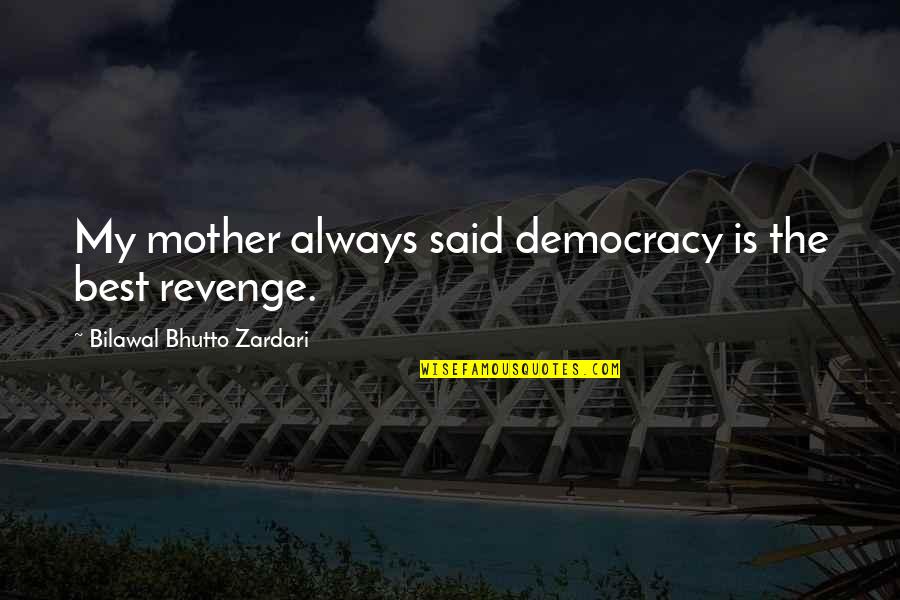 Mother Is The Best Quotes By Bilawal Bhutto Zardari: My mother always said democracy is the best Mother Is The Best Quotes By Bilawal Bhutto Zardari: My mother always said democracy is the best