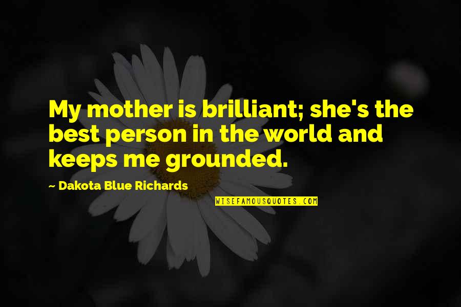 Mother Is The Best Quotes By Dakota Blue Richards: My mother is brilliant; she's the best person Mother Is The Best Quotes By Dakota Blue Richards: My mother is brilliant; she's the best person