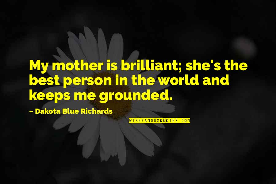 Mother Is The Best Quotes By Dakota Blue Richards: My mother is brilliant; she's the best person