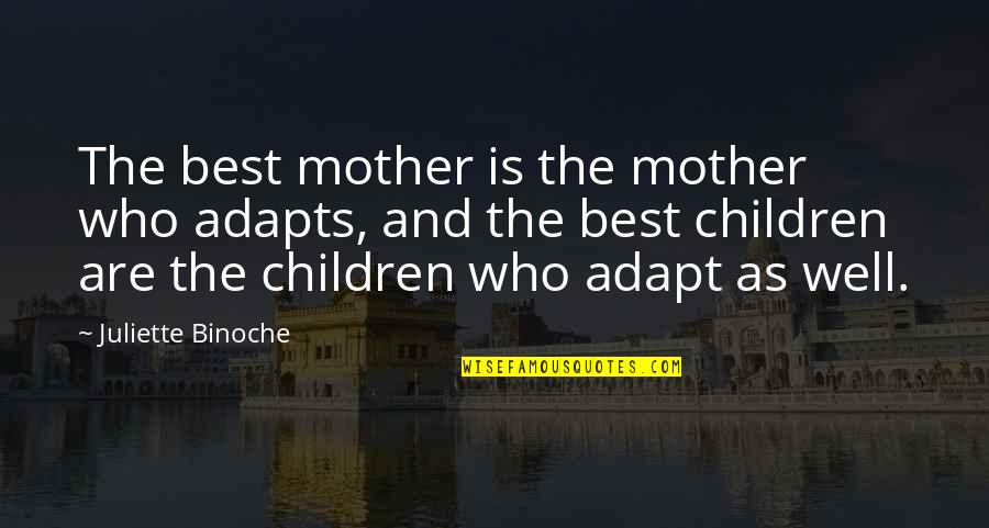 Mother Is The Best Quotes By Juliette Binoche: The best mother is the mother who adapts,