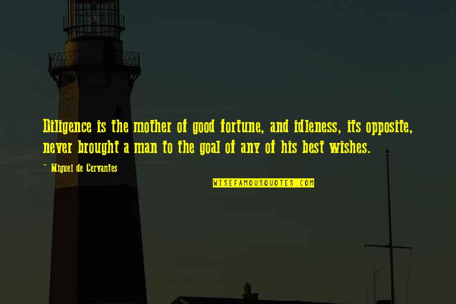 Mother Is The Best Quotes By Miguel De Cervantes: Diligence is the mother of good fortune, and