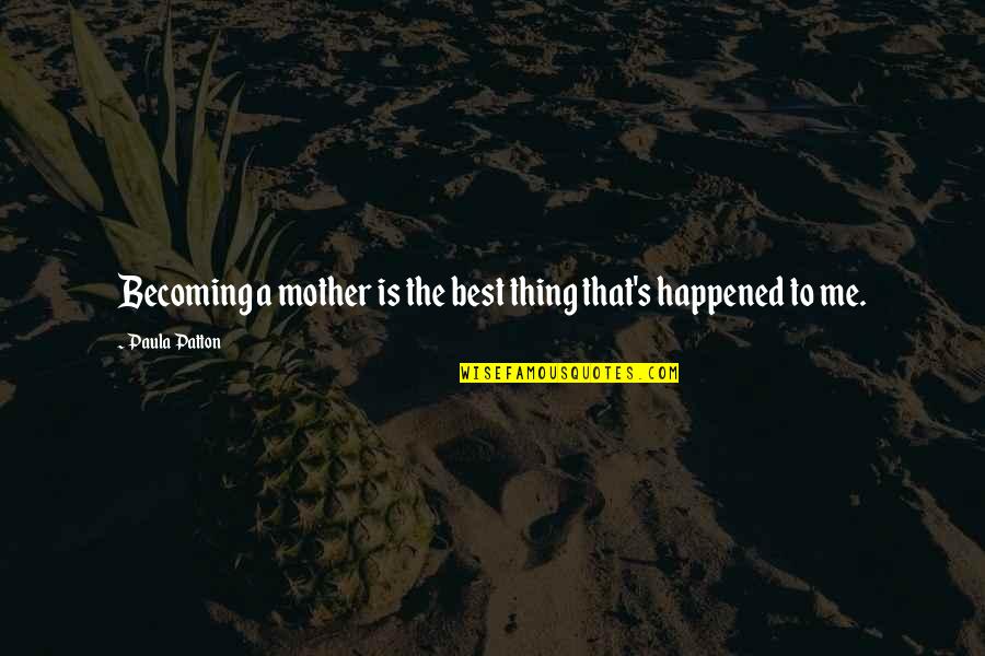 Mother Is The Best Quotes By Paula Patton: Becoming a mother is the best thing that's