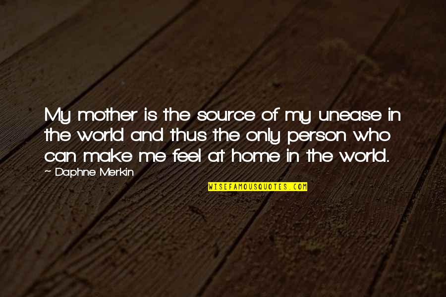 Mother Is World Quotes By Daphne Merkin: My mother is the source of my unease