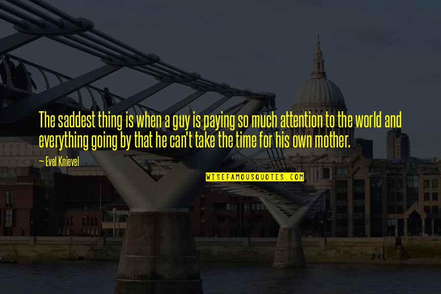 Mother Is World Quotes By Evel Knievel: The saddest thing is when a guy is