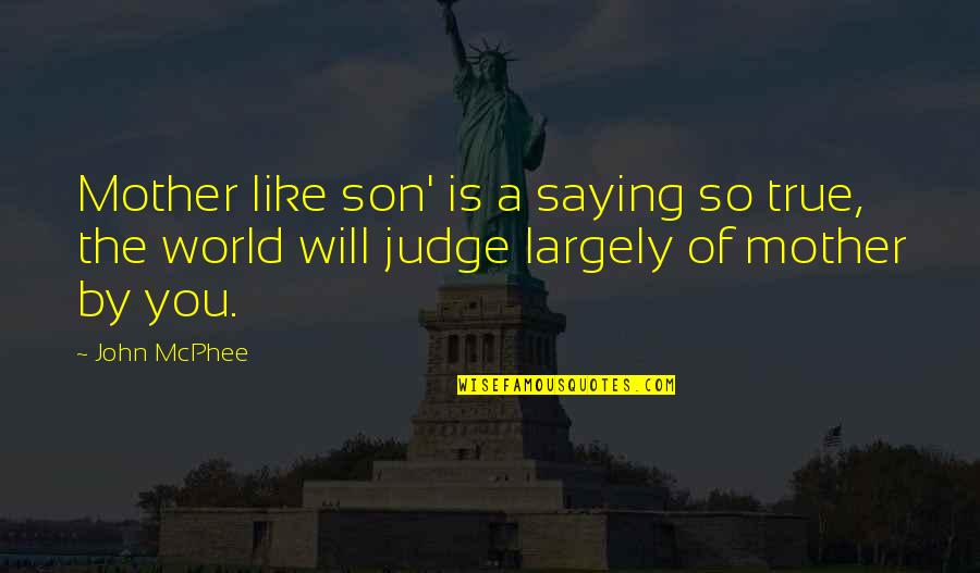 Mother Is World Quotes By John McPhee: Mother like son' is a saying so true,