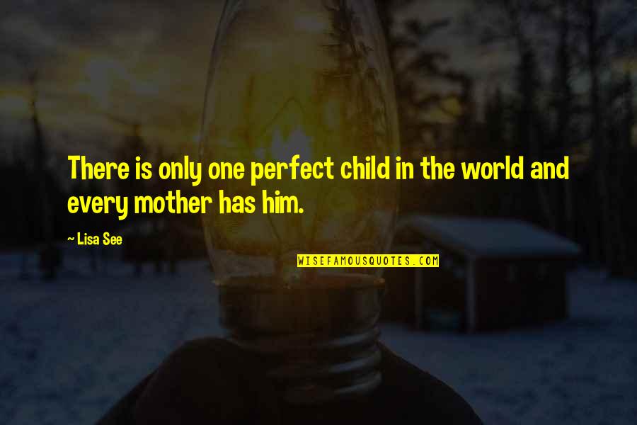 Mother Is World Quotes By Lisa See: There is only one perfect child in the