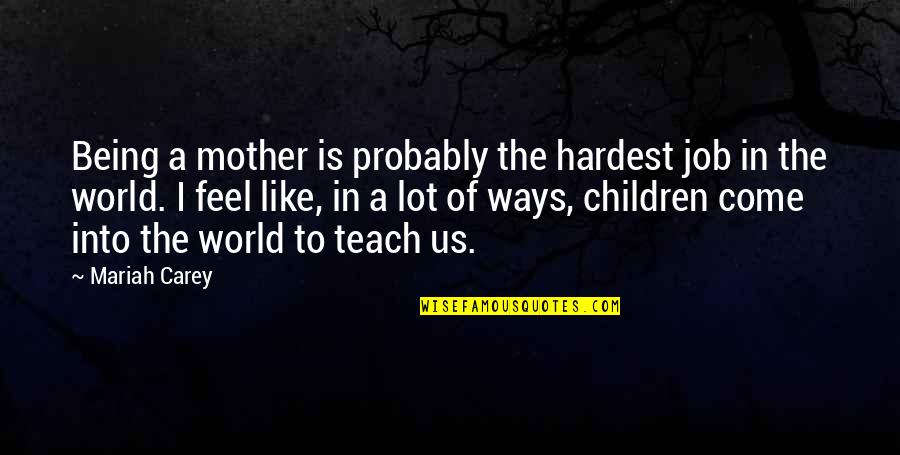Mother Is World Quotes By Mariah Carey: Being a mother is probably the hardest job