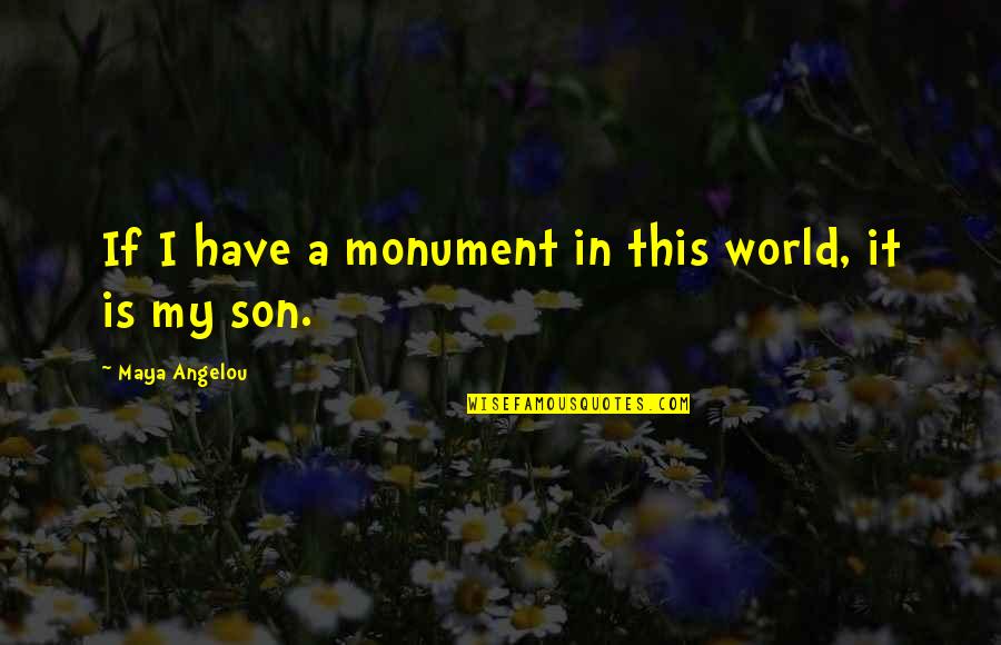 Mother Is World Quotes By Maya Angelou: If I have a monument in this world,