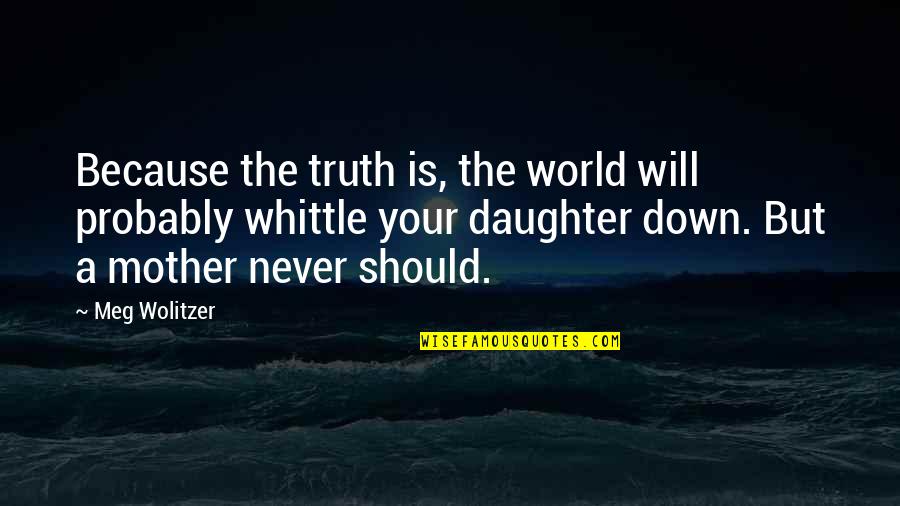 Mother Is World Quotes By Meg Wolitzer: Because the truth is, the world will probably