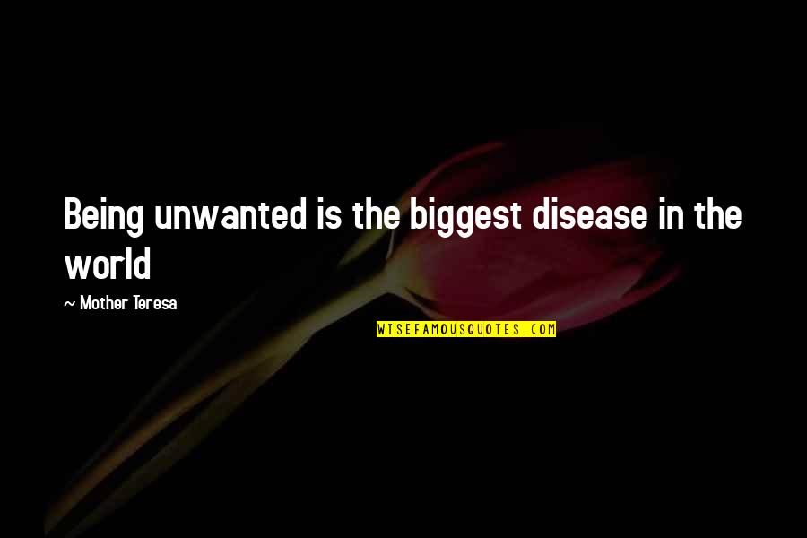 Mother Is World Quotes By Mother Teresa: Being unwanted is the biggest disease in the