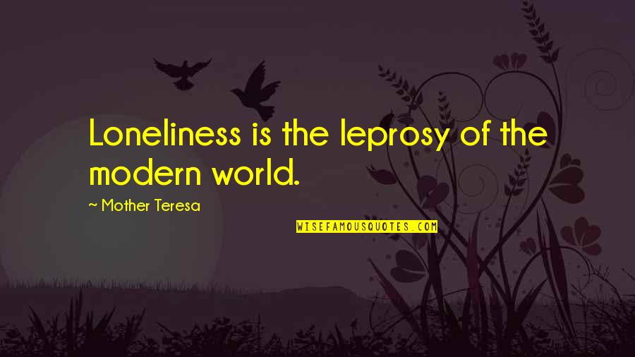 Mother Is World Quotes By Mother Teresa: Loneliness is the leprosy of the modern world. Mother Is World Quotes By Mother Teresa: Loneliness is the leprosy of the modern world.