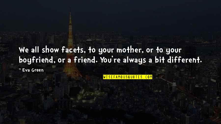 Mother Is Your Best Friend Quotes By Eva Green: We all show facets, to your mother, or Mother Is Your Best Friend Quotes By Eva Green: We all show facets, to your mother, or