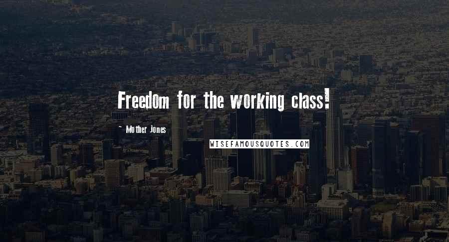 Mother Jones quotes: Freedom for the working class!