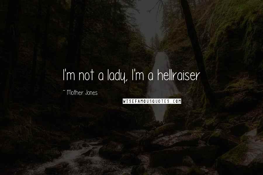 Mother Jones quotes: I'm not a lady, I'm a hellraiser
