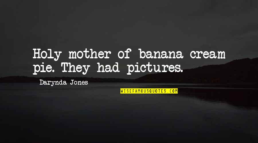 Mother Jones Quotes By Darynda Jones: Holy mother of banana cream pie. They had