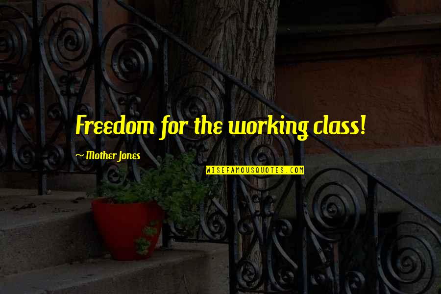 Mother Jones Quotes By Mother Jones: Freedom for the working class!