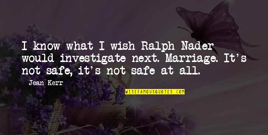 Mother Lds Quotes By Jean Kerr: I know what I wish Ralph Nader would Mother Lds Quotes By Jean Kerr: I know what I wish Ralph Nader would