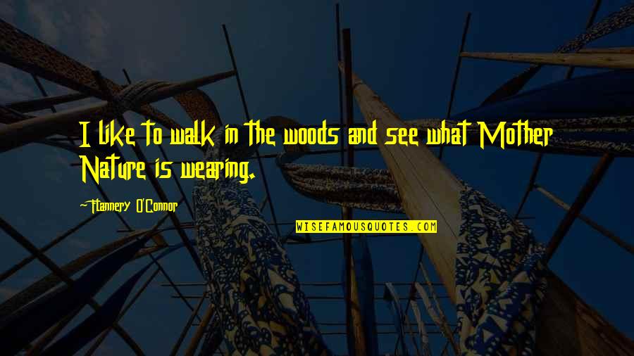 Mother Like Quotes By Flannery O'Connor: I like to walk in the woods and