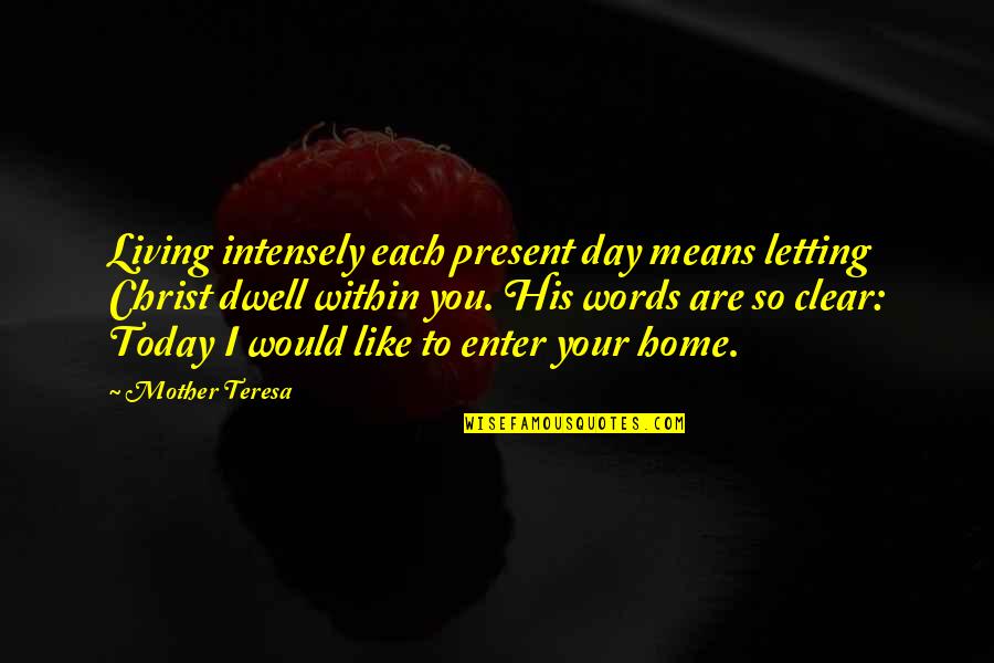Mother Like Quotes By Mother Teresa: Living intensely each present day means letting Christ