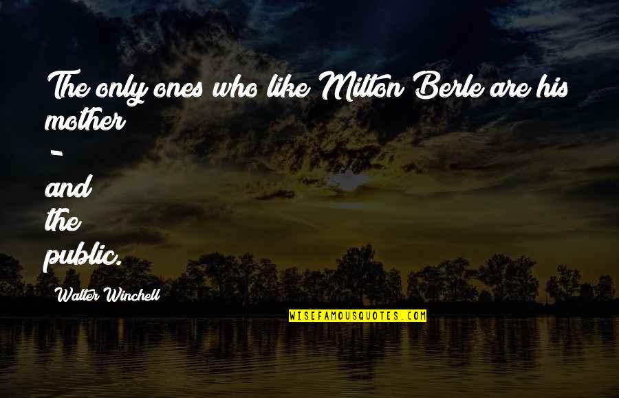 Mother Like Quotes By Walter Winchell: The only ones who like Milton Berle are