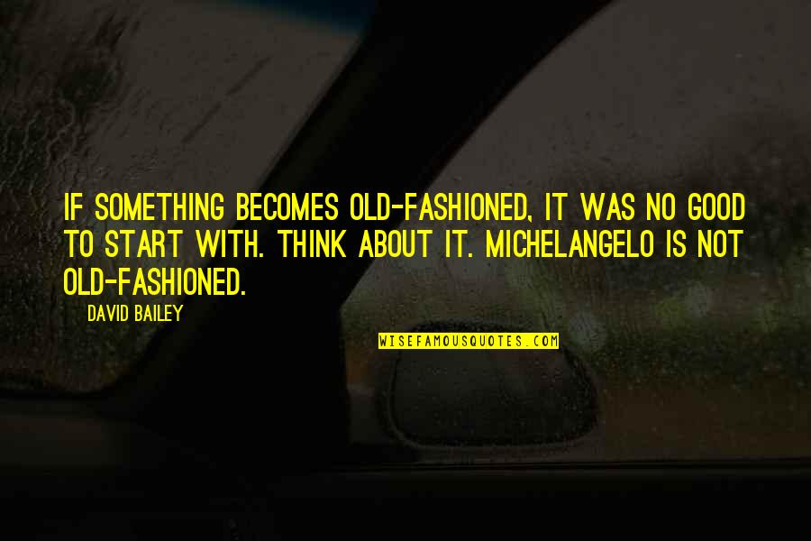 Mother Losing Child Quotes By David Bailey: If something becomes old-fashioned, it was no good