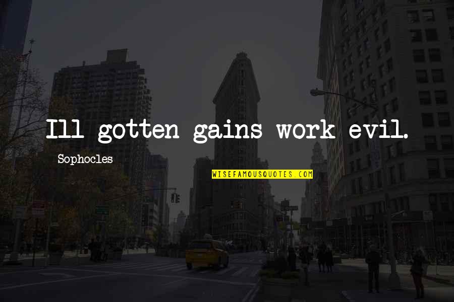 Mother Losing Child Quotes By Sophocles: Ill-gotten gains work evil.