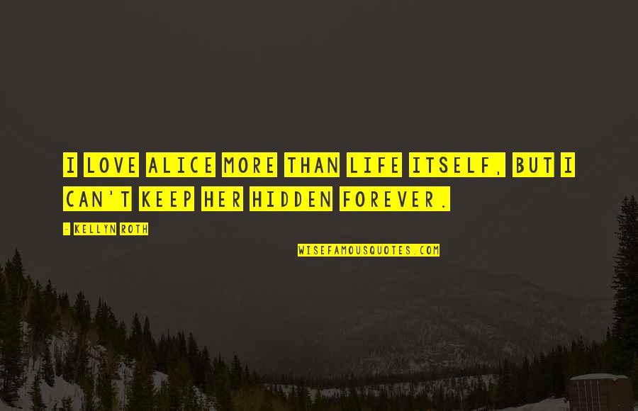 Mother Love Forever Quotes By Kellyn Roth: I love Alice more than life itself, but