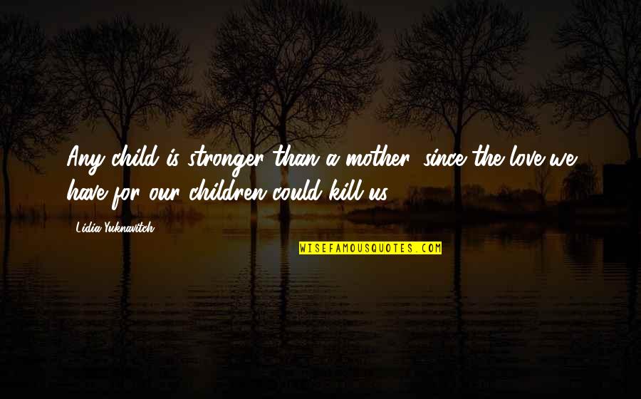 Mother Love To Child Quotes By Lidia Yuknavitch: Any child is stronger than a mother, since