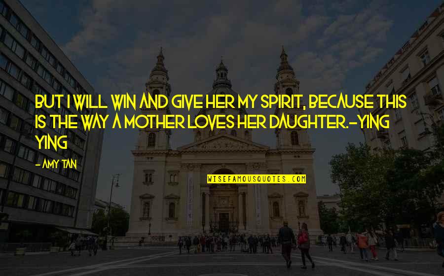 Mother Loves Her Daughter Quotes By Amy Tan: But I will win and give her my