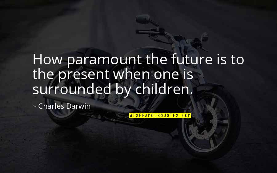 Mother Loves Her Daughter Quotes By Charles Darwin: How paramount the future is to the present