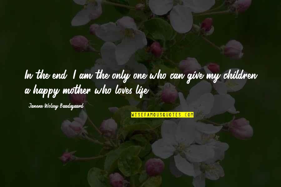 Mother Loves Quotes By Janene Wolsey Baadsgaard: In the end, I am the only one