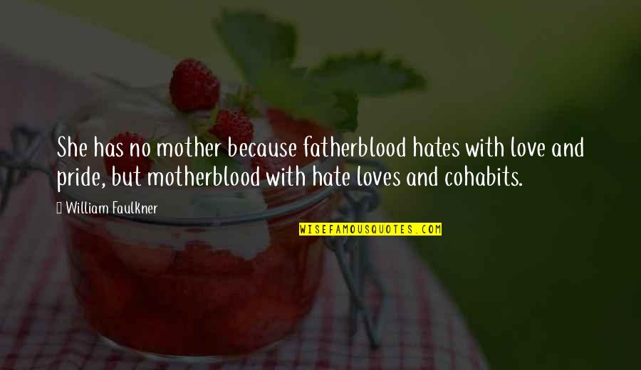Mother Loves Quotes By William Faulkner: She has no mother because fatherblood hates with